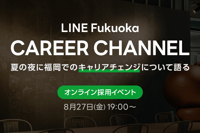 【オンライン開催】LINE Fukuoka CAREER CHANNEL ～夏の夜にキャリアチェンジについて語る～